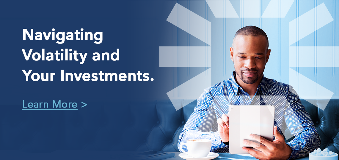 Navigating Volatility and Your Investments
